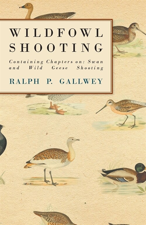 Wildfowl Shooting - Containing Chapters on: Swan and Wild Geese Shooting (Paperback)