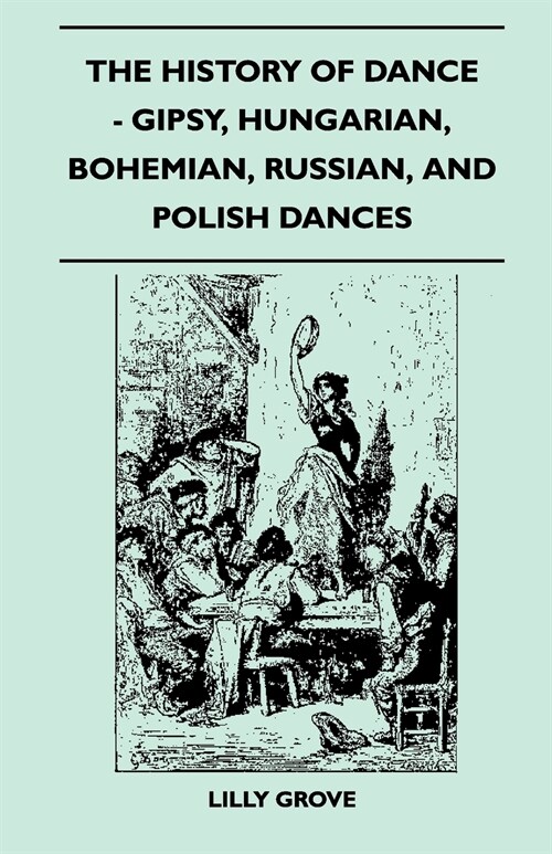 The History Of Dance - Gipsy, Hungarian, Bohemian, Russian, And Polish Dances (Paperback)