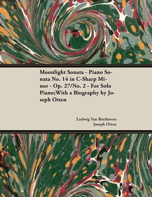 Moonlight Sonata - Piano Sonata No. 14 in C-Sharp Minor - Op. 27/No. 2 - For Solo Piano: With a Biography by Joseph Otten (Paperback)