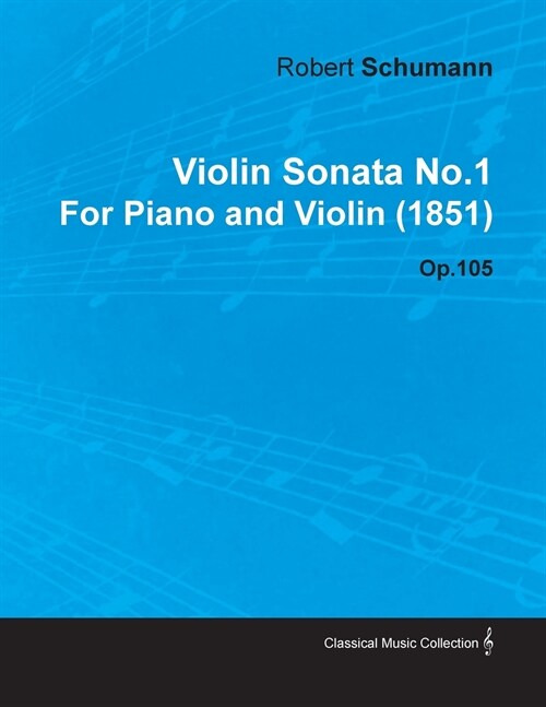 Violin Sonata No.1 by Robert Schumann for Piano and Violin (1851) Op.105 (Paperback)