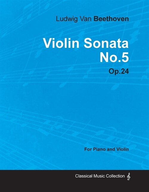 Violin Sonata - No. 5 - Op. 24 - For Piano and Violin: With a Biography by Joseph Otten (Paperback)