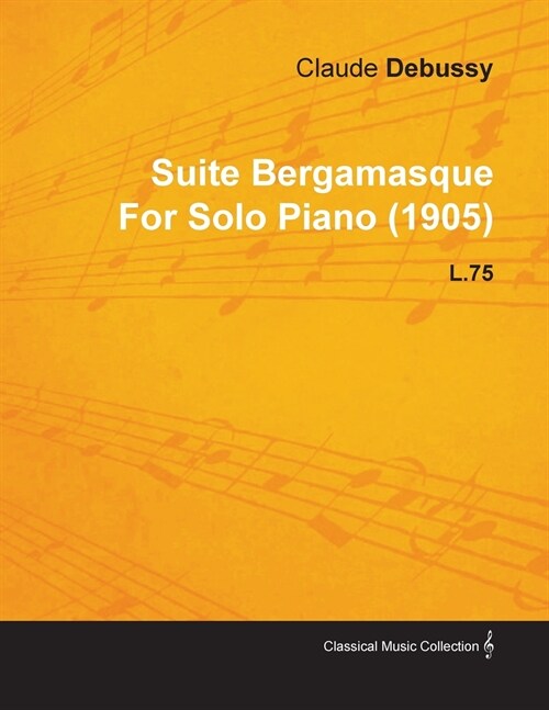 Suite Bergamasque by Claude Debussy for Solo Piano (1905) L.75 (Paperback)