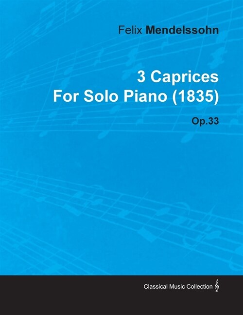 3 Caprices by Felix Mendelssohn for Solo Piano (1835) Op.33 (Paperback)