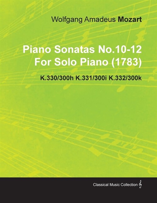 Piano Sonatas No.10-12 by Wolfgang Amadeus Mozart for Solo Piano (1783) K.330/300h K.331/300i K.332/300k (Paperback)