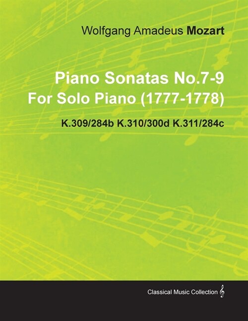 Piano Sonatas No.7-9 by Wolfgang Amadeus Mozart for Solo Piano (1777-1778) K.309/284b K.310/300d K.311/284c (Paperback)