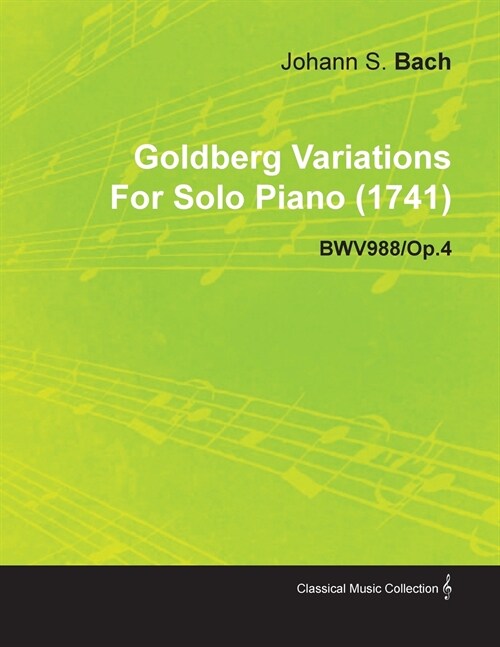 Goldberg Variations by J. S. Bach for Solo Piano (1741) Bwv988/Op.4 (Paperback)