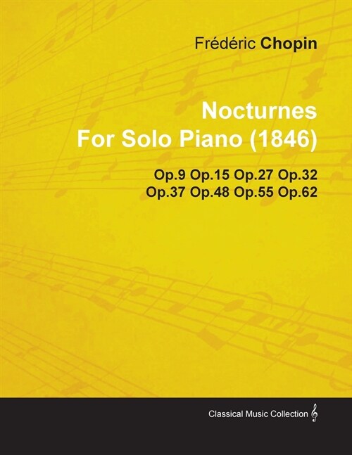 Nocturnes by Fr D Ric Chopin for Solo Piano (1846) Op.9 Op.15 Op.27 Op.32 Op.37 Op.48 Op.55 Op.62 (Paperback)