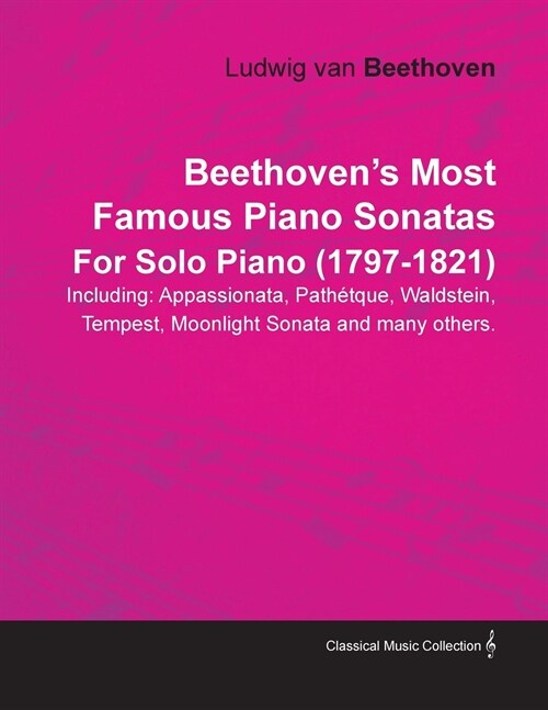 Beethovens Most Famous Piano Sonatas - Including Appassionata, Path?ique, Waldstein, Tempest, Moonlight Sonata and Many Others - For Solo Piano (179 (Paperback)