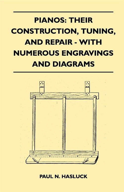 Pianos: Their Construction, Tuning, And Repair - With Numerous Engravings And Diagrams (Paperback)