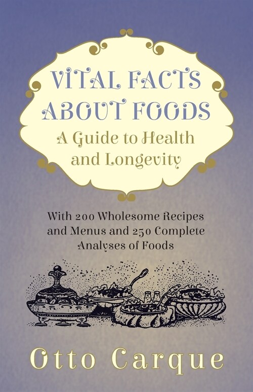 Vital Facts About Foods - A Guide To Health And Longevity - With 200 Wholesome Recipes And Menus And 250 Complete Analyses Of Foods (Paperback)