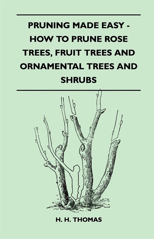 Pruning Made Easy - How To Prune Rose Trees, Fruit Trees And Ornamental Trees And Shrubs (Paperback)