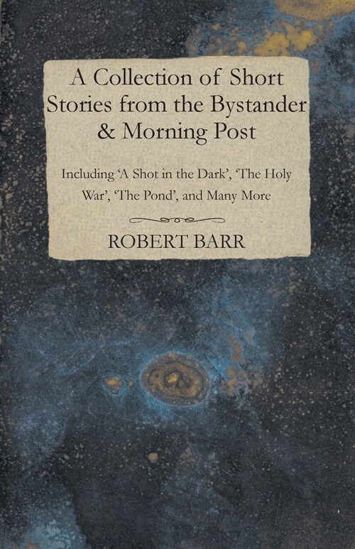 A Collection of Short Stories from the Bystander & Morning Post - Including a Shot in the Dark, The Holy War, The Pond, and Many More (Paperback)