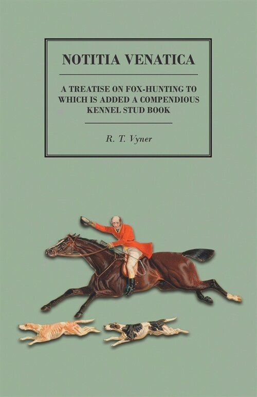 Notitia Venatica - A Treatise on Fox-Hunting to which is Added a Compendious Kennel Stud Book (Paperback)