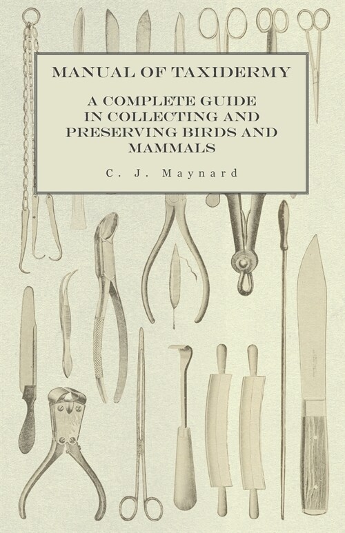 Manual of Taxidermy - A Complete Guide in Collecting and Preserving Birds and Mammals (Paperback)