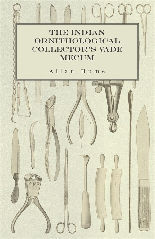 The Indian Ornithological Collectors Vade Mecum - Containing Brief Practical Instructions for Collecting, Preserving, Packing, and Keeping Specimens  (Paperback)