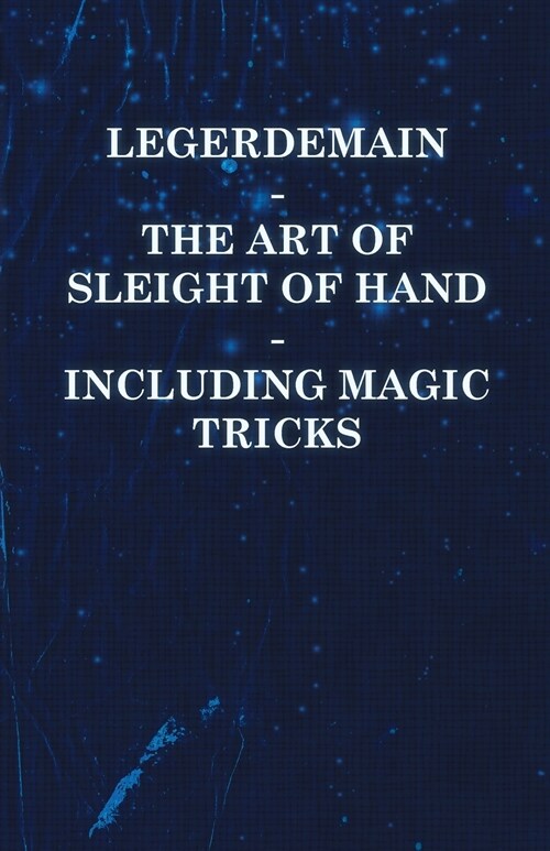 Legerdemain - The Art of Sleight of Hand - Including Magic Tricks (Paperback)