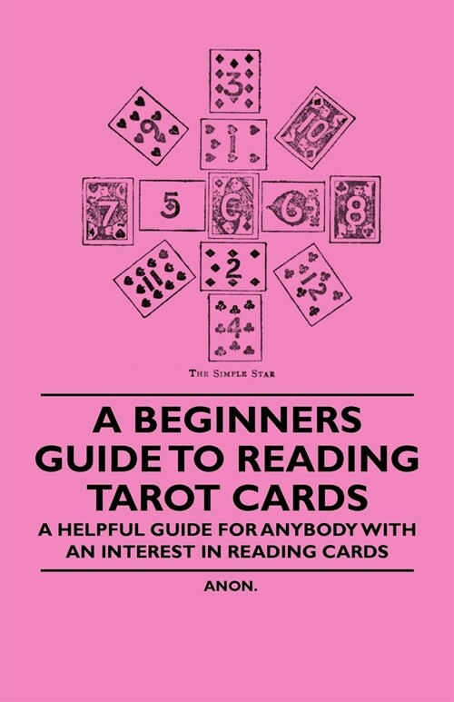 A Beginners Guide to Reading Tarot Cards - A Helpful Guide for Anybody with an Interest in Reading Cards (Paperback)