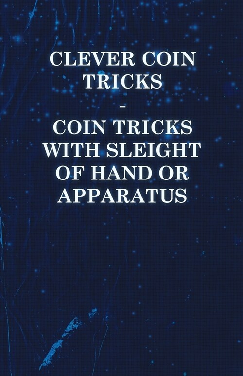 Clever Coin Tricks - Coin Tricks with Sleight of Hand or Apparatus (Paperback)