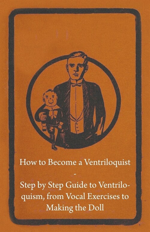 How to Become a Ventriloquist - Step by Step Guide to Ventriloquism, from Vocal Exercises to Making the Doll (Paperback)