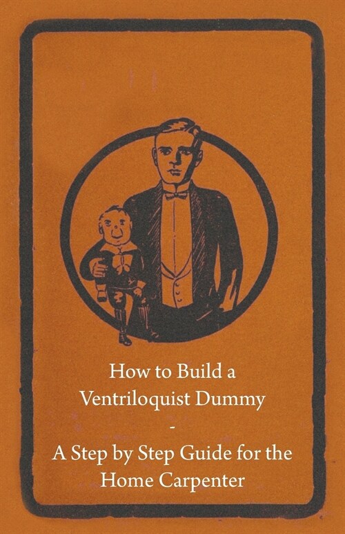 How to Build a Ventriloquist Dummy - A Step by Step Guide for the Home Carpenter (Paperback)