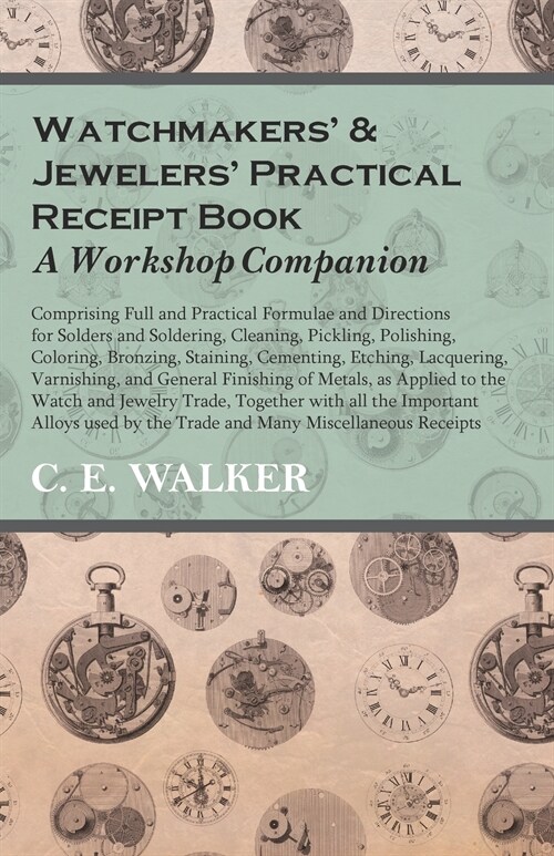 Watchmakers and Jewelers Practical Receipt Book A Workshop Companion;Comprising Full and Practical Formulae and Directions for Solders and Soldering (Paperback)