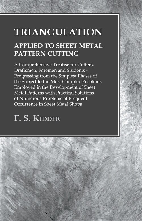 Triangulation - Applied to Sheet Metal Pattern Cutting - A Comprehensive Treatise for Cutters, Draftsmen, Foremen and Students: Progressing from the S (Paperback)