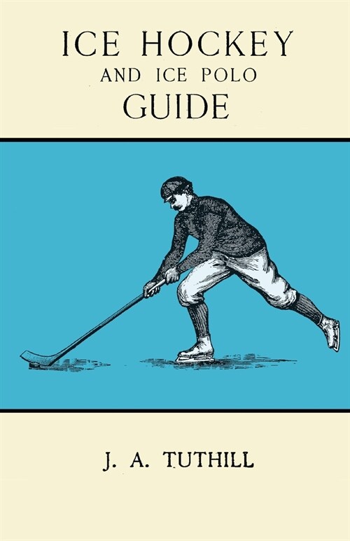 Ice Hockey and Ice Polo Guide: Containing a Complete Record of the Season of 1896-97: With Amended Playing Rules of the Amateur Hockey League of New (Paperback)