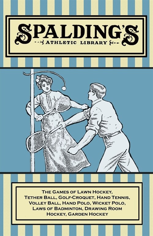 Spaldings Athletic Library - The Games of Lawn Hockey, Tether Ball, Golf-Croquet, Hand Tennis, Volley Ball, Hand Polo, Wicket Polo, Laws of Badminton (Paperback)