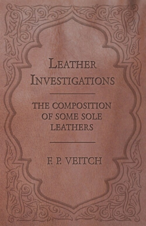 Leather Investigations - The Composition of Some Sole Leathers (Paperback)