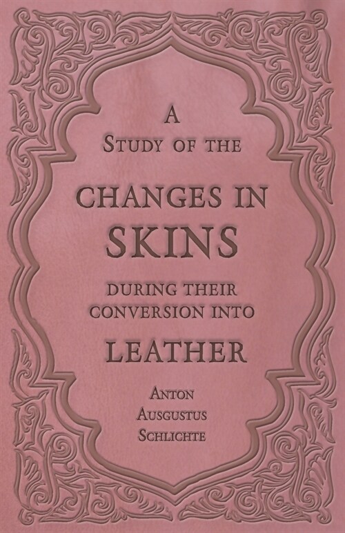 A Study of the Changes in Skins During Their Conversion into Leather (Paperback)