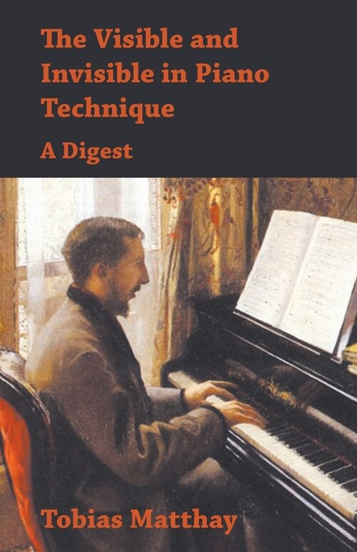 The Visible and Invisible in Piano Technique - A Digest (Paperback)