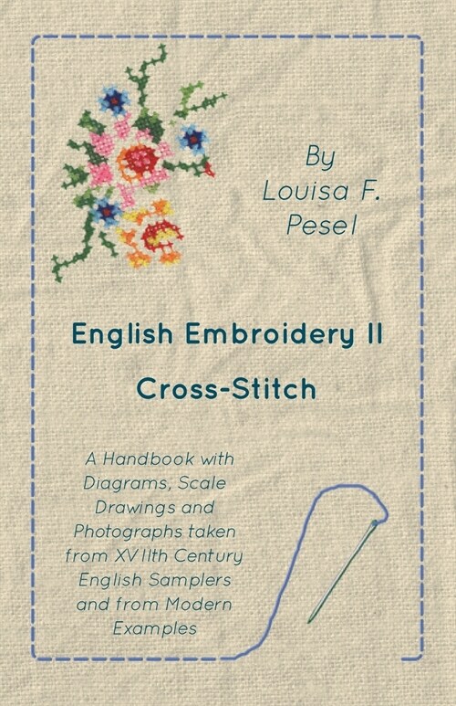 English Embroidery - II - Cross-Stitch - A Handbook with Diagrams, Scale Drawings and Photographs taken from XVIIth Century English Samplers and from  (Paperback)