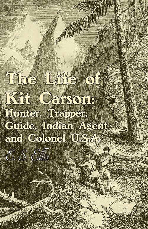 The Life of Kit Carson: Hunter, Trapper, Guide, Indian Agent and Colonel U.S.A (Paperback)
