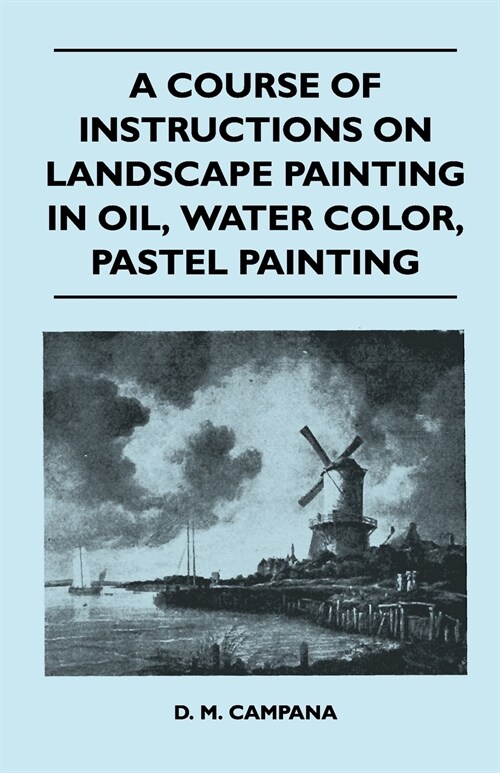 A Course of Instructions on Landscape Painting in Oil, Water Color, Pastel Painting (Paperback)