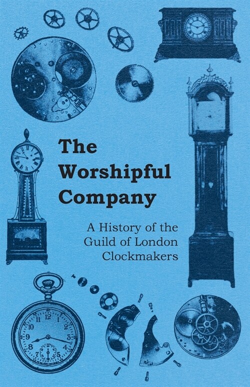 The Worshipful Company - A History of the Guild of London Clockmakers (Paperback)