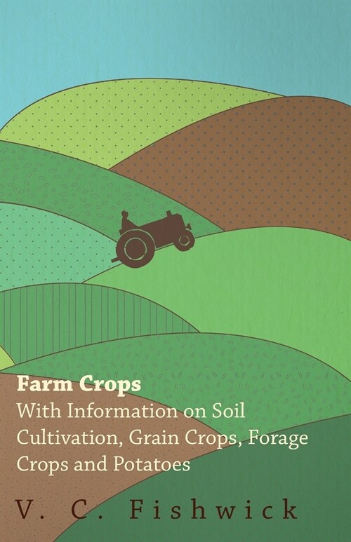 Farm Crops - With Information on Soil Cultivation, Grain Crops, Forage Crops and Potatoes (Paperback)