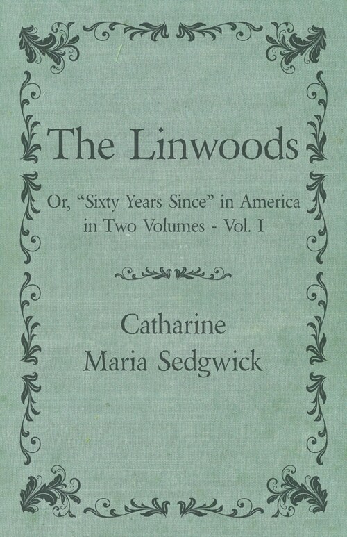 The Linwoods - Or, Sixty Years Since in America in Two Volumes - Vol. I (Paperback)