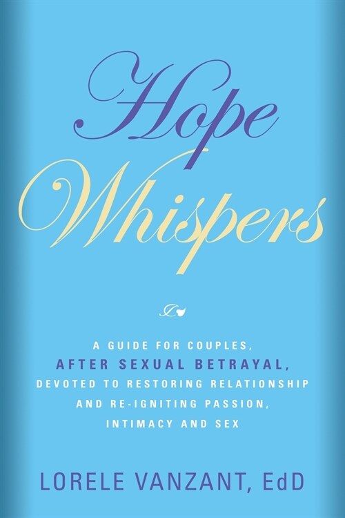 Hope Whispers: A Guide for Couples, After Sexual Betrayal, Devoted to Restoring Relationship, and Re-igniting Passion, Intimacy and S (Paperback)