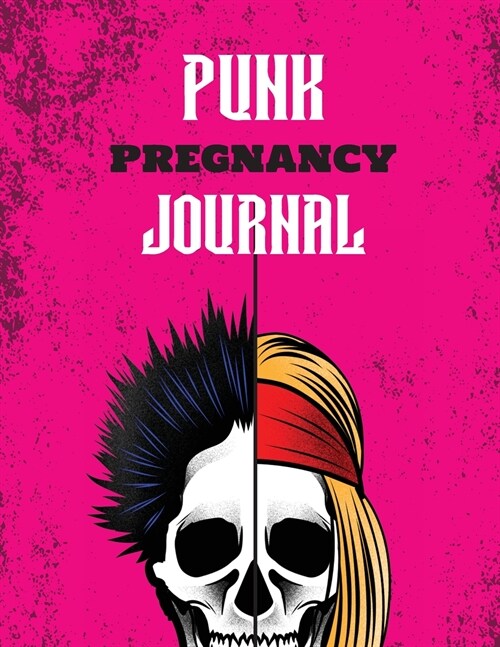 Punk Pregnancy Journal: New Due Date Journal Trimester Symptoms Organizer Planner New Mom Baby Shower Gift Baby Expecting Calendar Baby Bump D (Paperback)