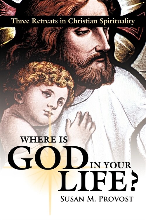 Where Is God in Your Life?: Three Retreats in Christian Spirituality (Paperback)