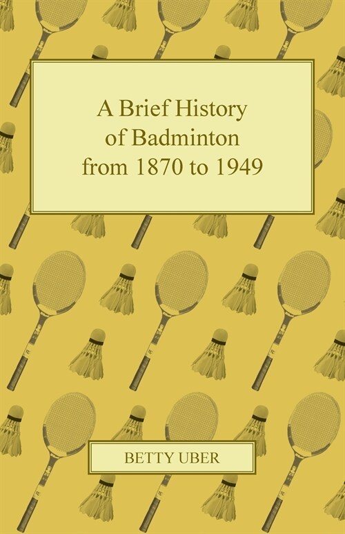 A Brief History of Badminton from 1870 to 1949 (Paperback)