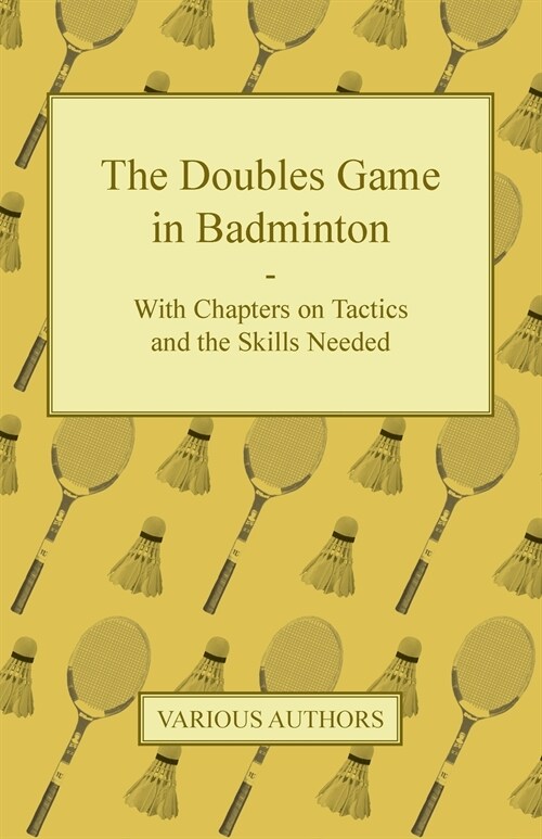 The Doubles Game in Badminton - With Chapters on Tactics and the Skills Needed (Paperback)