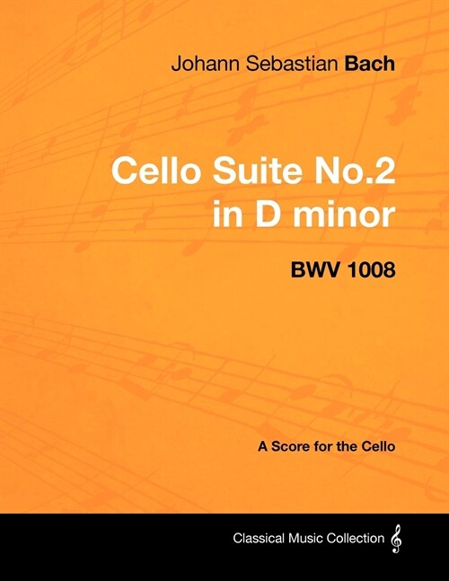 Johann Sebastian Bach - Cello Suite No.2 in D minor - BWV 1008 - A Score for the Cello (Paperback)