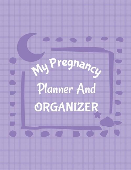 My Pregnancy Planner And Organizer: New Due Date Journal Trimester Symptoms Organizer Planner New Mom Baby Shower Gift Baby Expecting Calendar Baby Bu (Paperback)