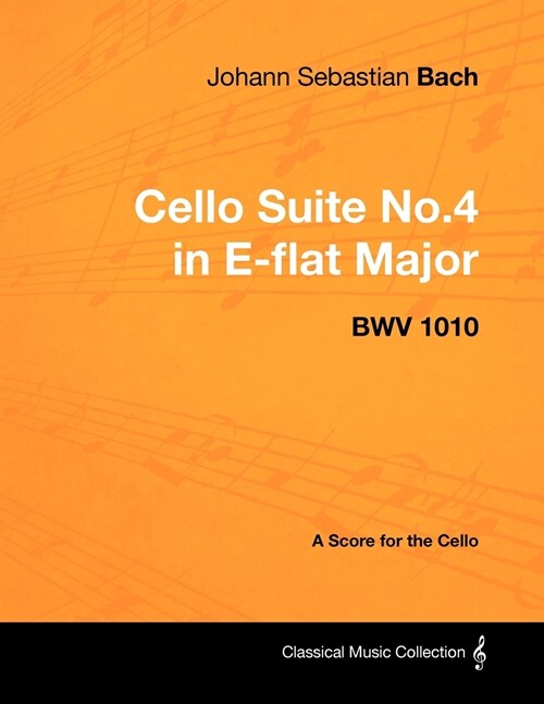 Johann Sebastian Bach - Cello Suite No.4 in E-flat Major - BWV 1010 - A Score for the Cello (Paperback)