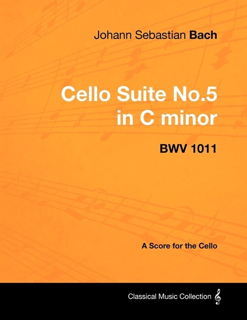 Johann Sebastian Bach - Cello Suite No.5 in C Minor - Bwv 1011 - A Score for the Cello (Paperback)