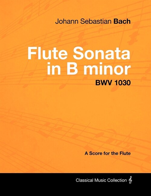 Johann Sebastian Bach - Flute Sonata in B Minor - Bwv 1030 - A Score for the Flute (Paperback)