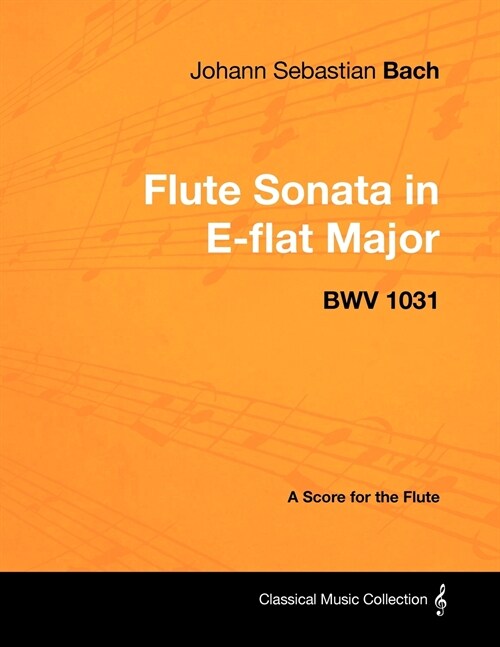 Johann Sebastian Bach - Flute Sonata in E-Flat Major - Bwv 1031 - A Score for the Flute (Paperback)