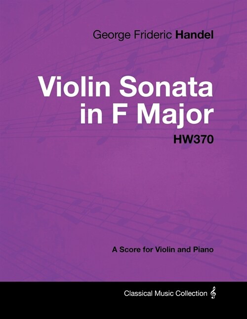 George Frideric Handel - Violin Sonata in F Major - HW370 - A Score for Violin and Piano (Paperback)