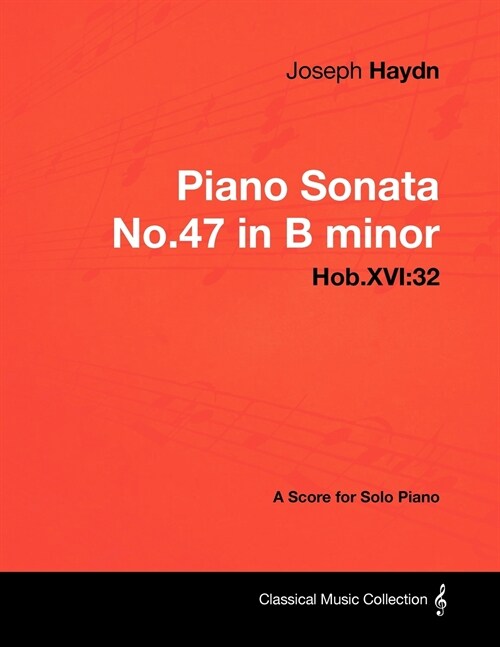 Joseph Haydn - Piano Sonata No.47 in B minor - Hob.XVI: 32 - A Score for Solo Piano (Paperback)